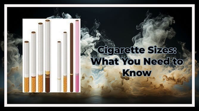 Cigarette Sizes: What You Need to Know
